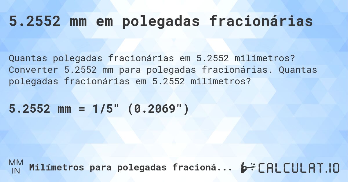 5.2552 mm em polegadas fracionárias. Converter 5.2552 mm para polegadas fracionárias. Quantas polegadas fracionárias em 5.2552 milímetros?
