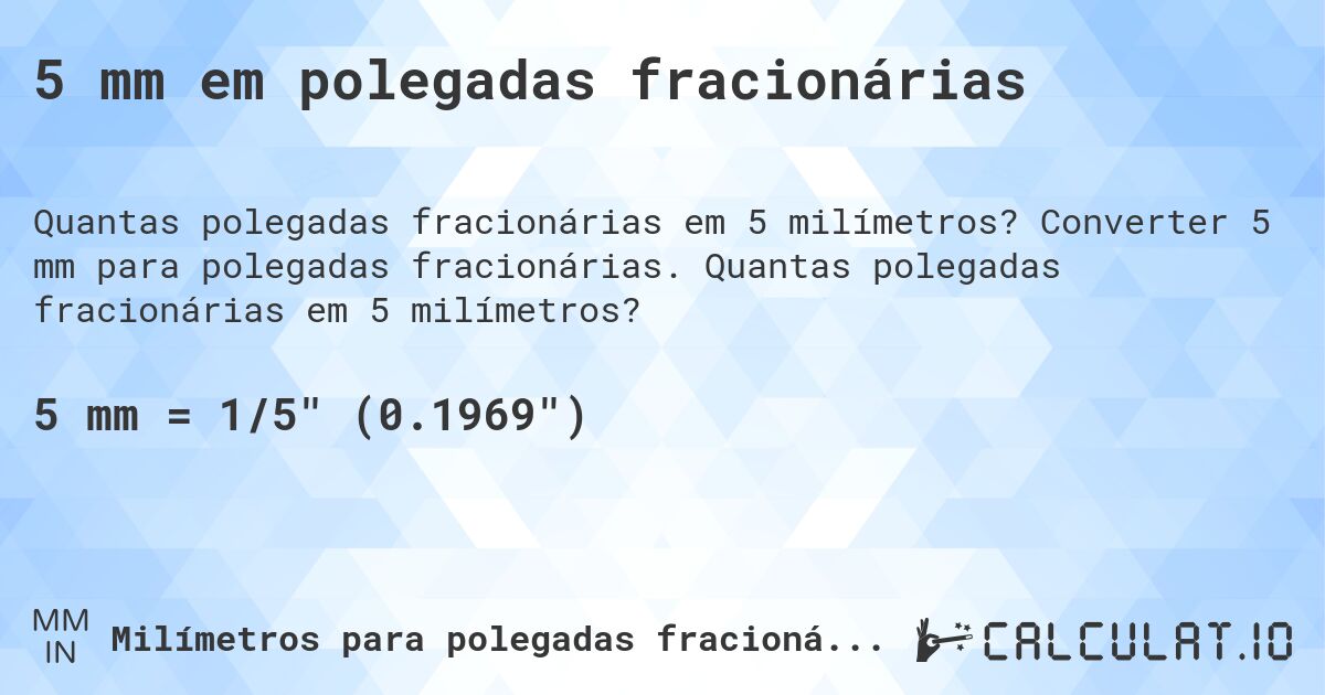 5 mm em polegadas fracionárias. Converter 5 mm para polegadas fracionárias. Quantas polegadas fracionárias em 5 milímetros?