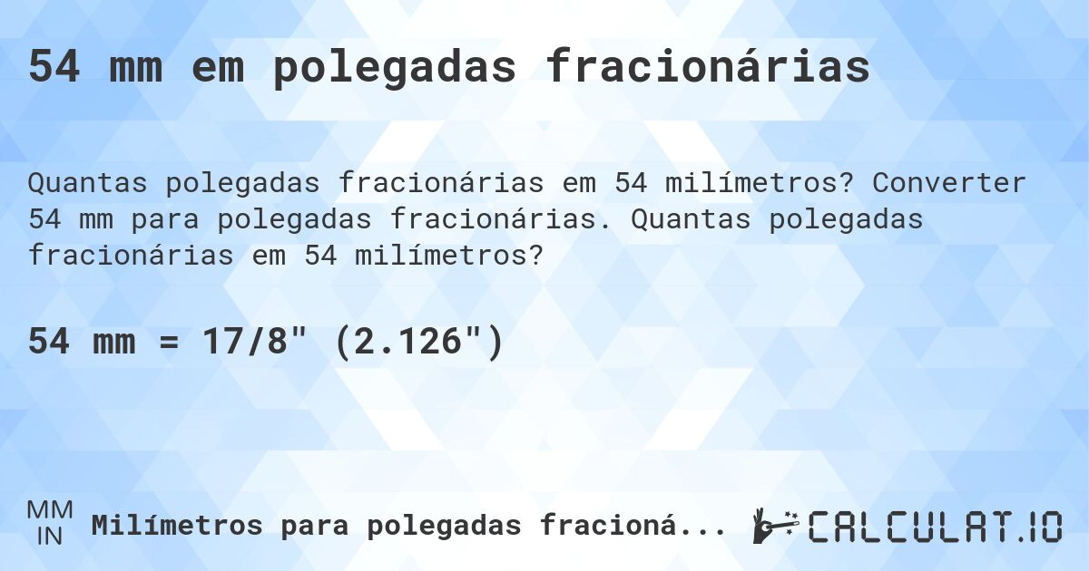 54 mm em polegadas fracionárias. Converter 54 mm para polegadas fracionárias. Quantas polegadas fracionárias em 54 milímetros?