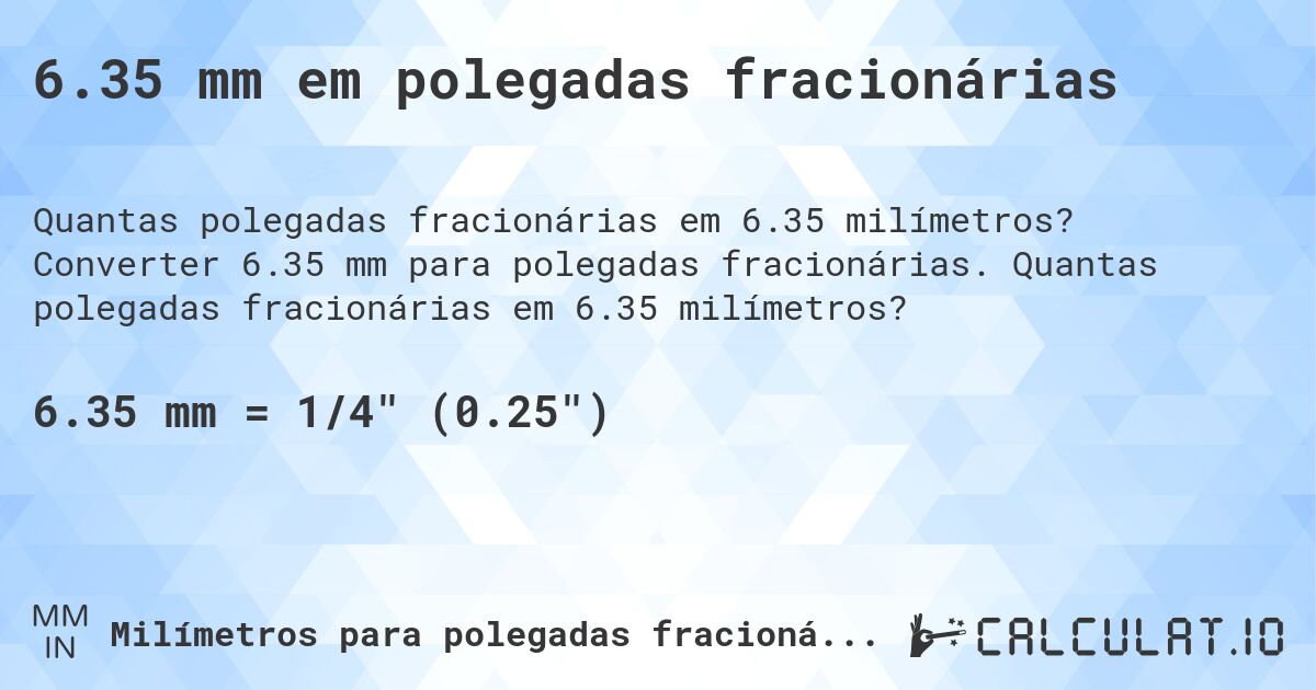6.35 mm em polegadas fracionárias. Converter 6.35 mm para polegadas fracionárias. Quantas polegadas fracionárias em 6.35 milímetros?