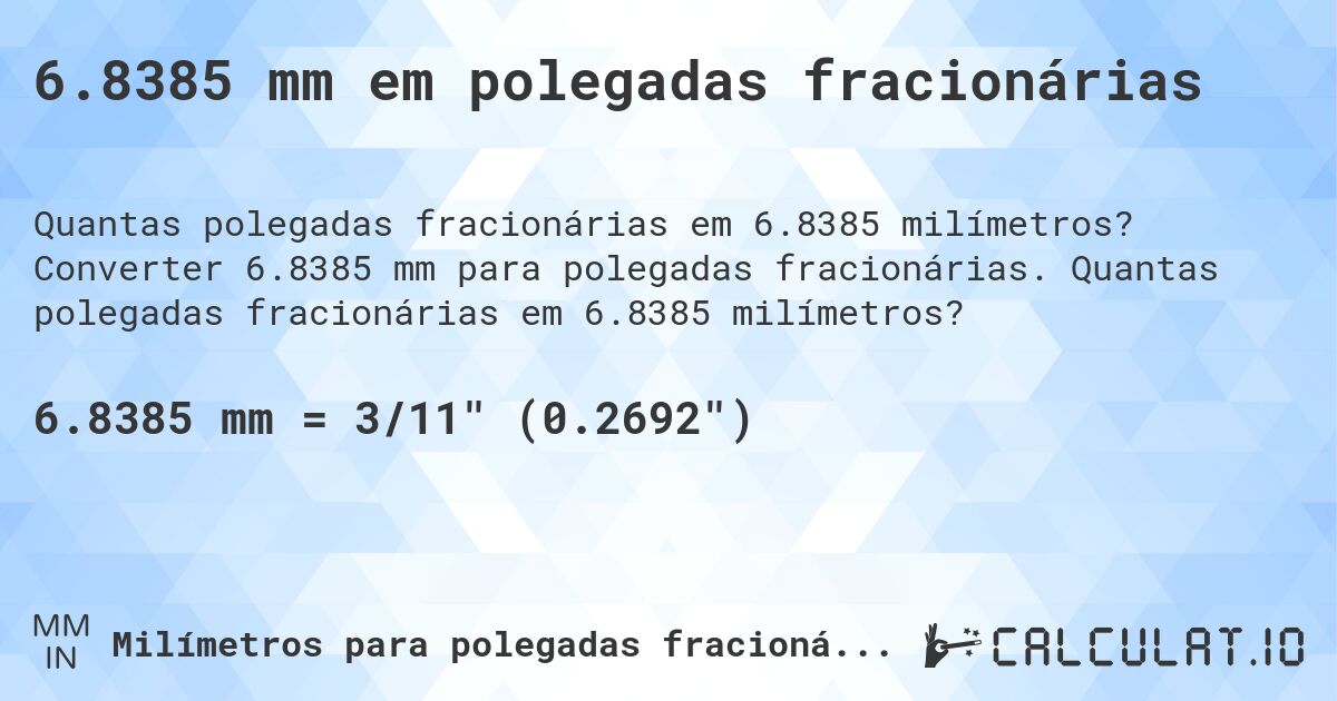 6.8385 mm em polegadas fracionárias. Converter 6.8385 mm para polegadas fracionárias. Quantas polegadas fracionárias em 6.8385 milímetros?