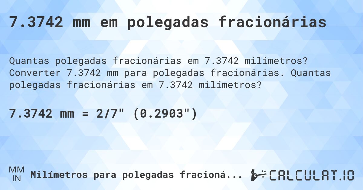 7.3742 mm em polegadas fracionárias. Converter 7.3742 mm para polegadas fracionárias. Quantas polegadas fracionárias em 7.3742 milímetros?