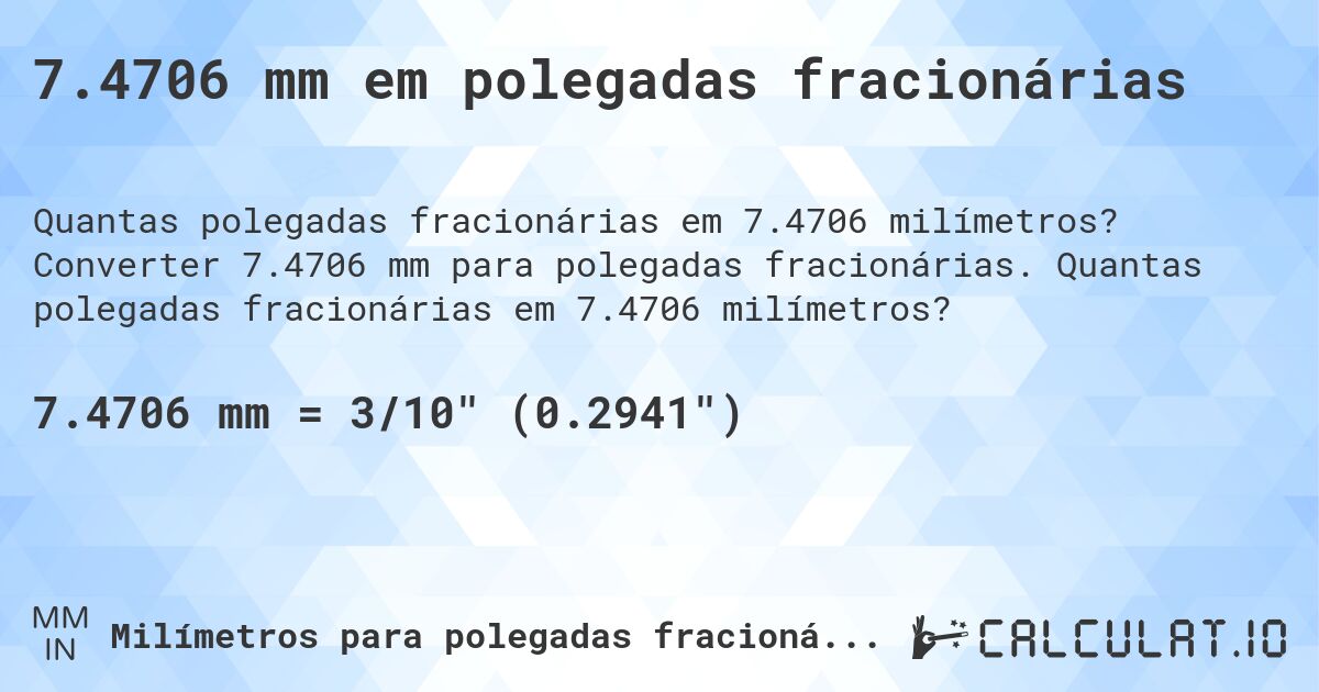 7.4706 mm em polegadas fracionárias. Converter 7.4706 mm para polegadas fracionárias. Quantas polegadas fracionárias em 7.4706 milímetros?