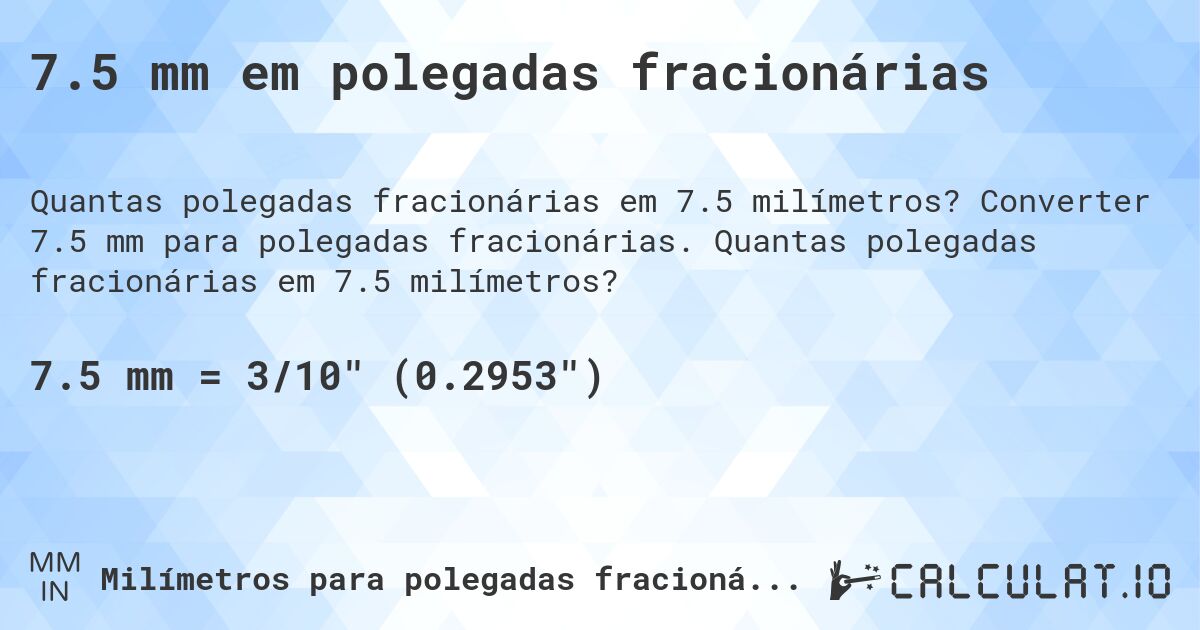 7.5 mm em polegadas fracionárias. Converter 7.5 mm para polegadas fracionárias. Quantas polegadas fracionárias em 7.5 milímetros?