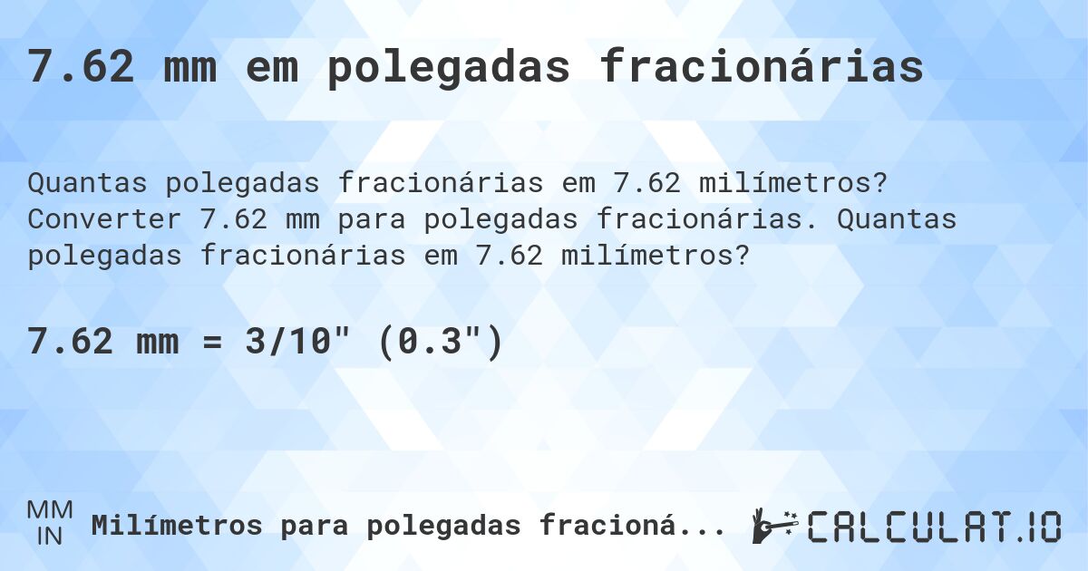 7.62 mm em polegadas fracionárias. Converter 7.62 mm para polegadas fracionárias. Quantas polegadas fracionárias em 7.62 milímetros?