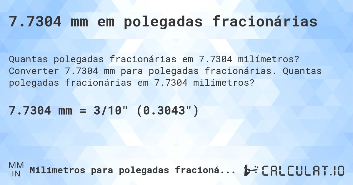 7.7304 mm em polegadas fracionárias. Converter 7.7304 mm para polegadas fracionárias. Quantas polegadas fracionárias em 7.7304 milímetros?