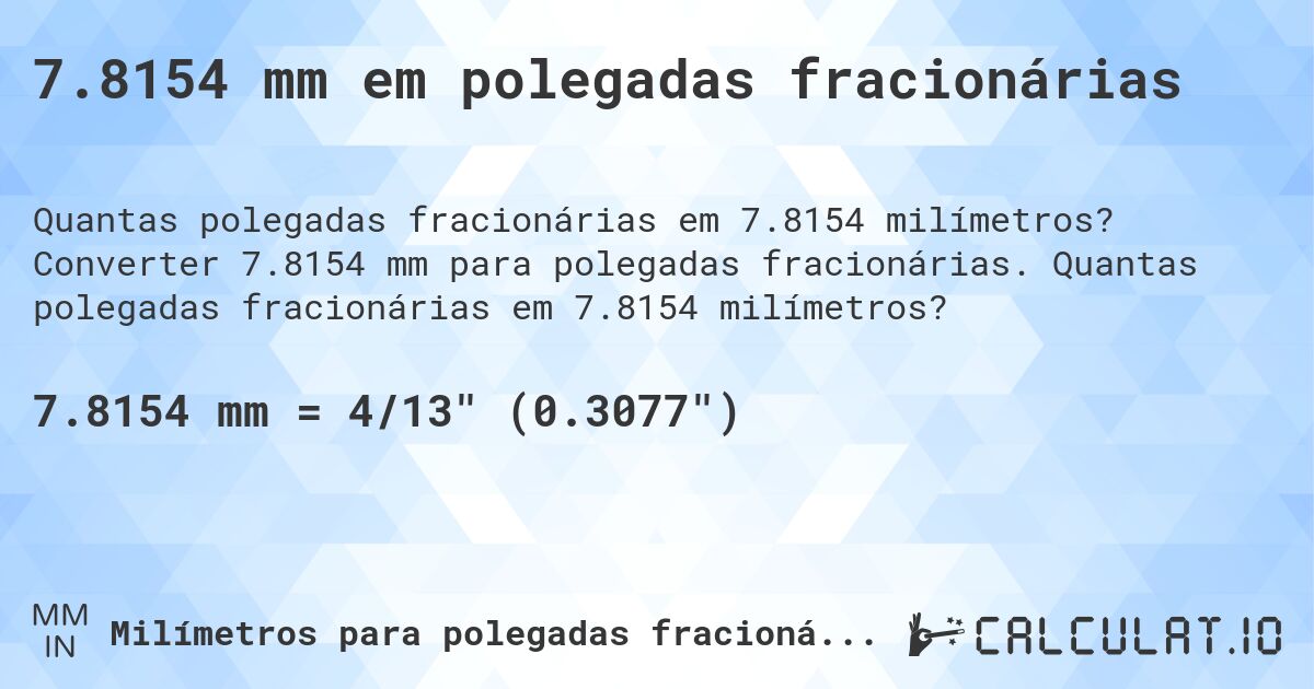 7.8154 mm em polegadas fracionárias. Converter 7.8154 mm para polegadas fracionárias. Quantas polegadas fracionárias em 7.8154 milímetros?