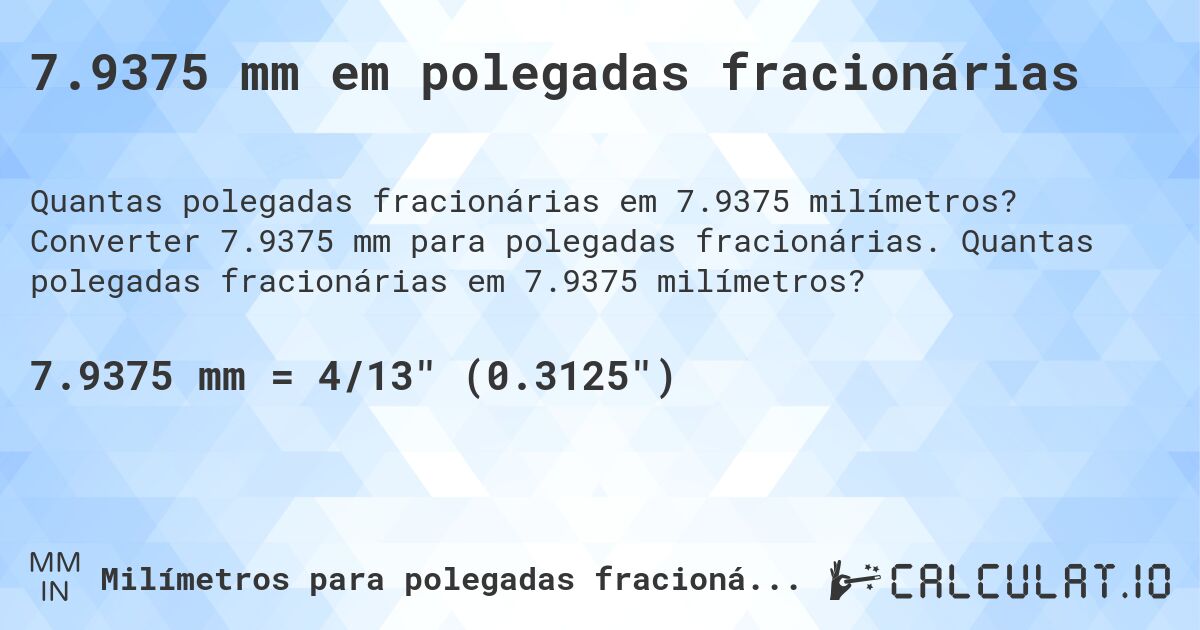 7.9375 mm em polegadas fracionárias. Converter 7.9375 mm para polegadas fracionárias. Quantas polegadas fracionárias em 7.9375 milímetros?