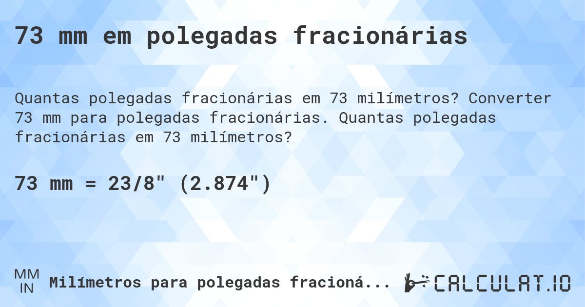 73 mm em polegadas fracionárias. Converter 73 mm para polegadas fracionárias. Quantas polegadas fracionárias em 73 milímetros?