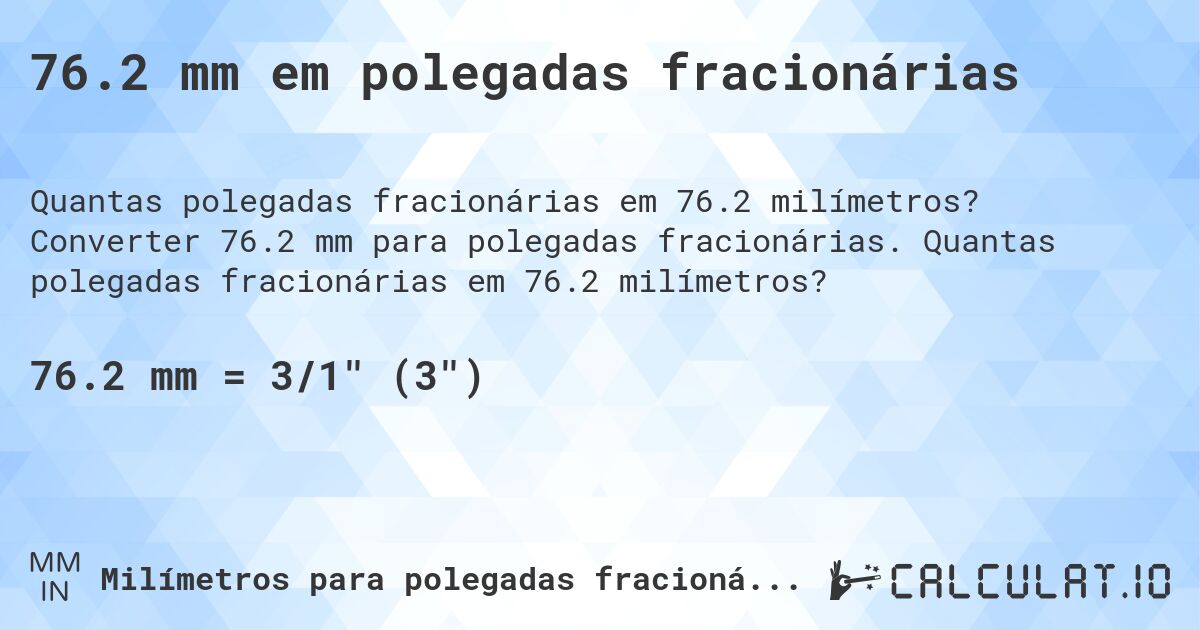 76.2 mm em polegadas fracionárias. Converter 76.2 mm para polegadas fracionárias. Quantas polegadas fracionárias em 76.2 milímetros?