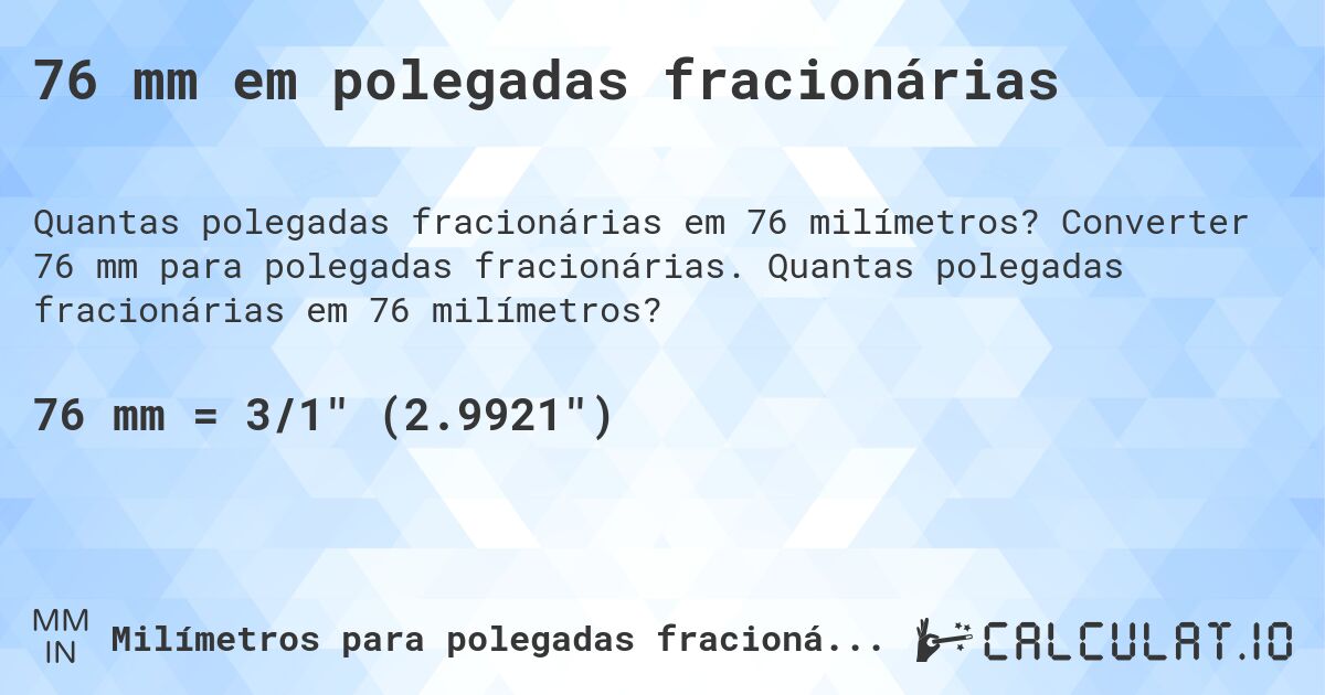 76 mm em polegadas fracionárias. Converter 76 mm para polegadas fracionárias. Quantas polegadas fracionárias em 76 milímetros?