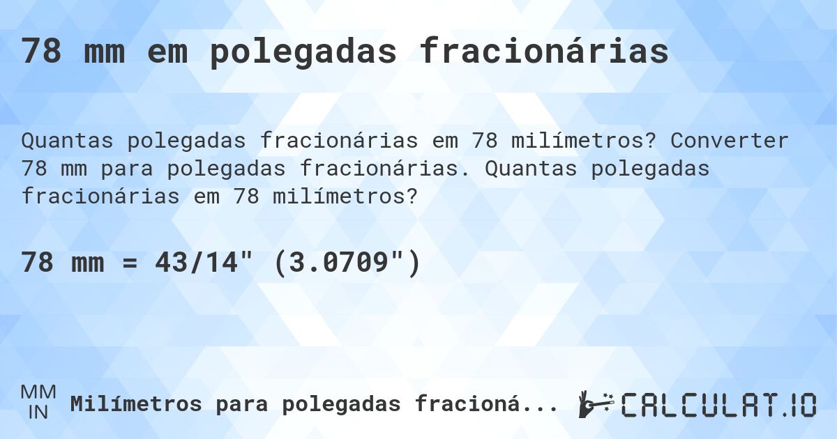 78 mm em polegadas fracionárias. Converter 78 mm para polegadas fracionárias. Quantas polegadas fracionárias em 78 milímetros?