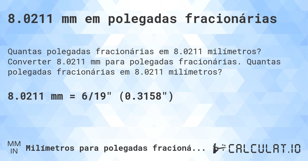 8.0211 mm em polegadas fracionárias. Converter 8.0211 mm para polegadas fracionárias. Quantas polegadas fracionárias em 8.0211 milímetros?