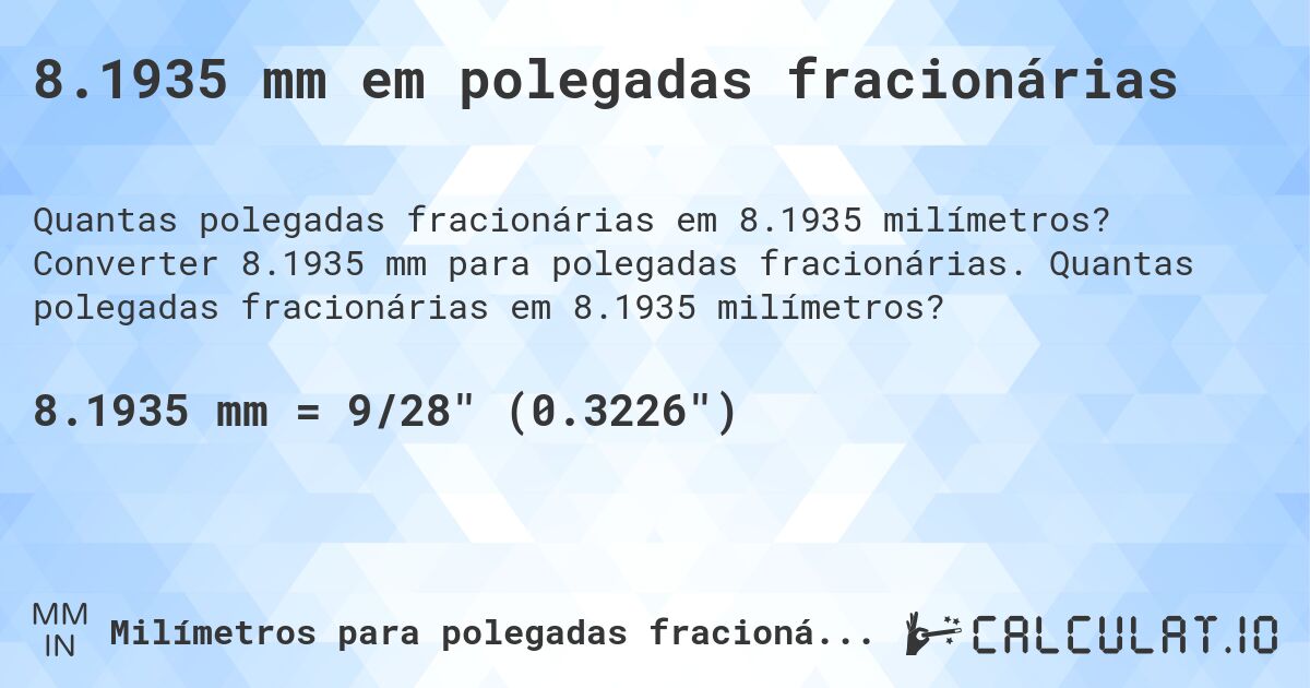 8.1935 mm em polegadas fracionárias. Converter 8.1935 mm para polegadas fracionárias. Quantas polegadas fracionárias em 8.1935 milímetros?