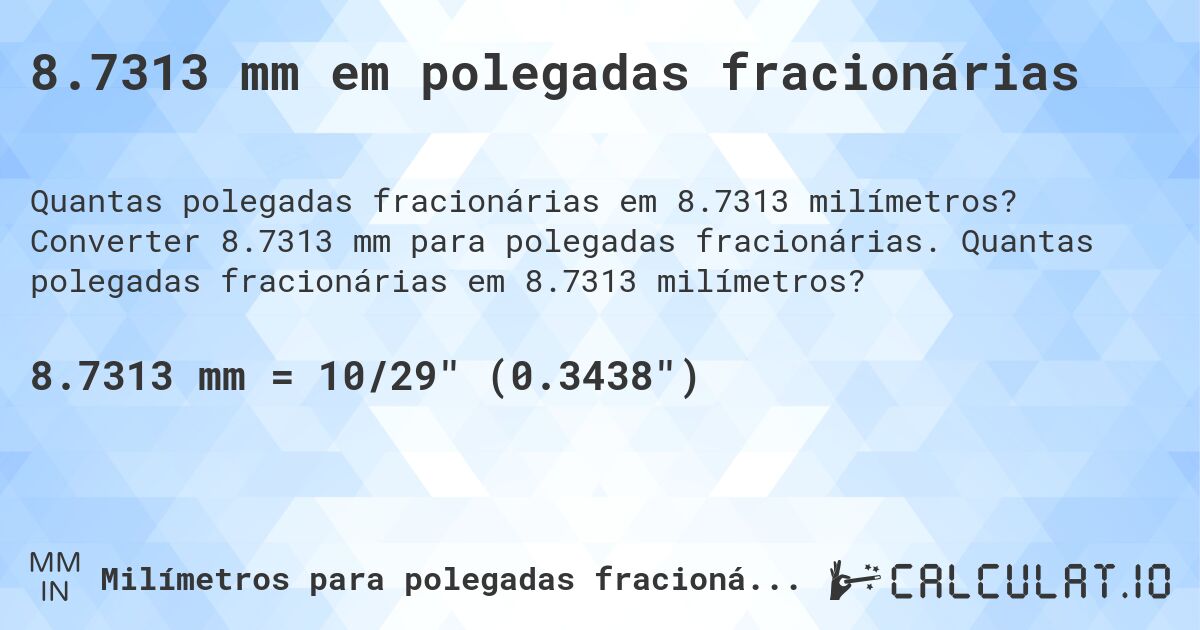 8.7313 mm em polegadas fracionárias. Converter 8.7313 mm para polegadas fracionárias. Quantas polegadas fracionárias em 8.7313 milímetros?