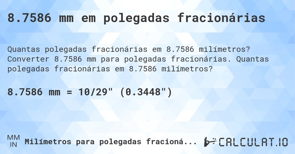8.7586 mm em polegadas fracionárias. Converter 8.7586 mm para polegadas fracionárias. Quantas polegadas fracionárias em 8.7586 milímetros?
