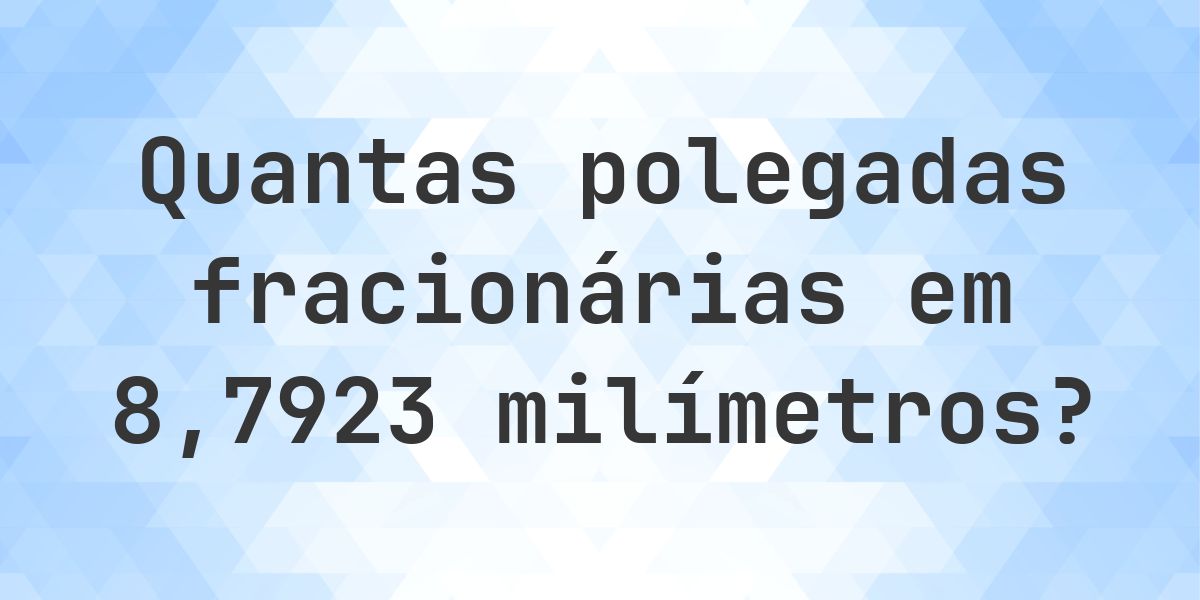 8.7923 mm em polegadas fracionárias - Calculatio