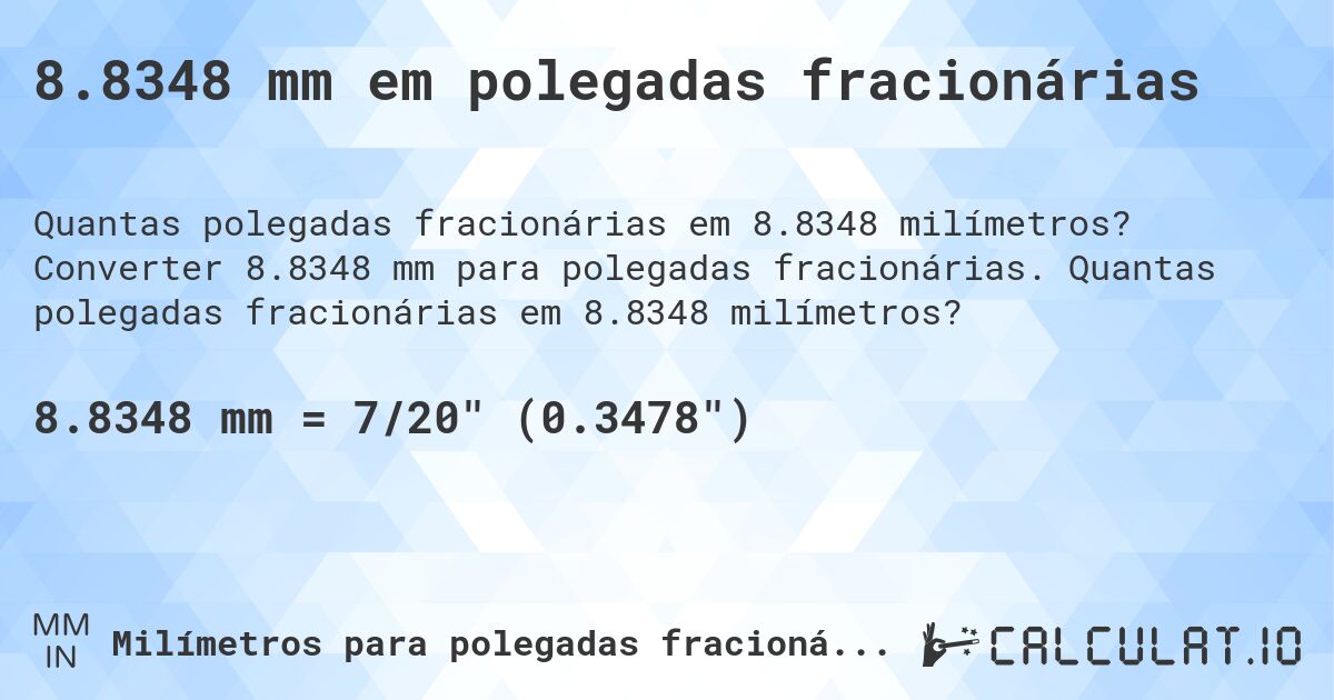 8.8348 mm em polegadas fracionárias. Converter 8.8348 mm para polegadas fracionárias. Quantas polegadas fracionárias em 8.8348 milímetros?