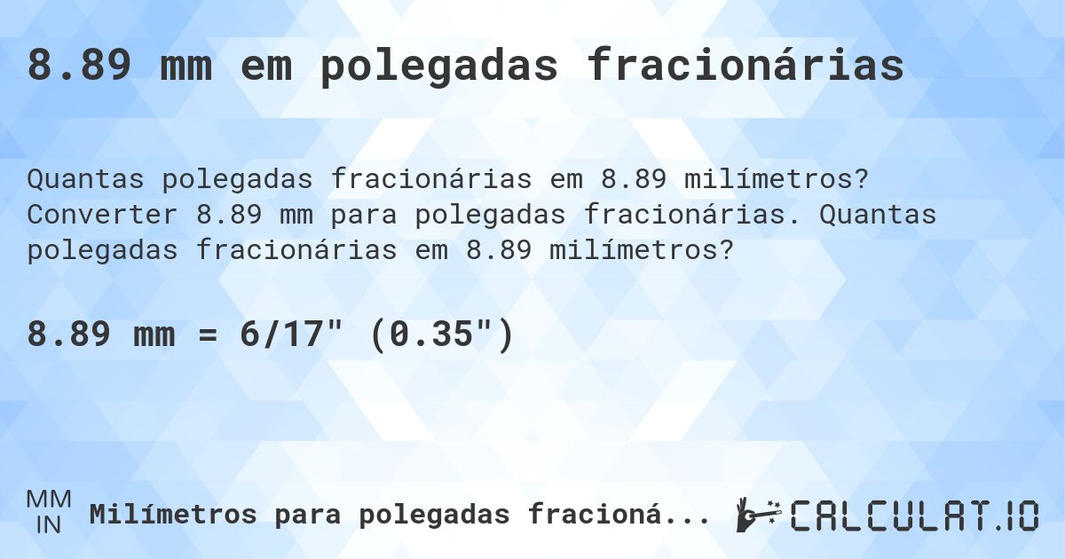 8.89 mm em polegadas fracionárias. Converter 8.89 mm para polegadas fracionárias. Quantas polegadas fracionárias em 8.89 milímetros?