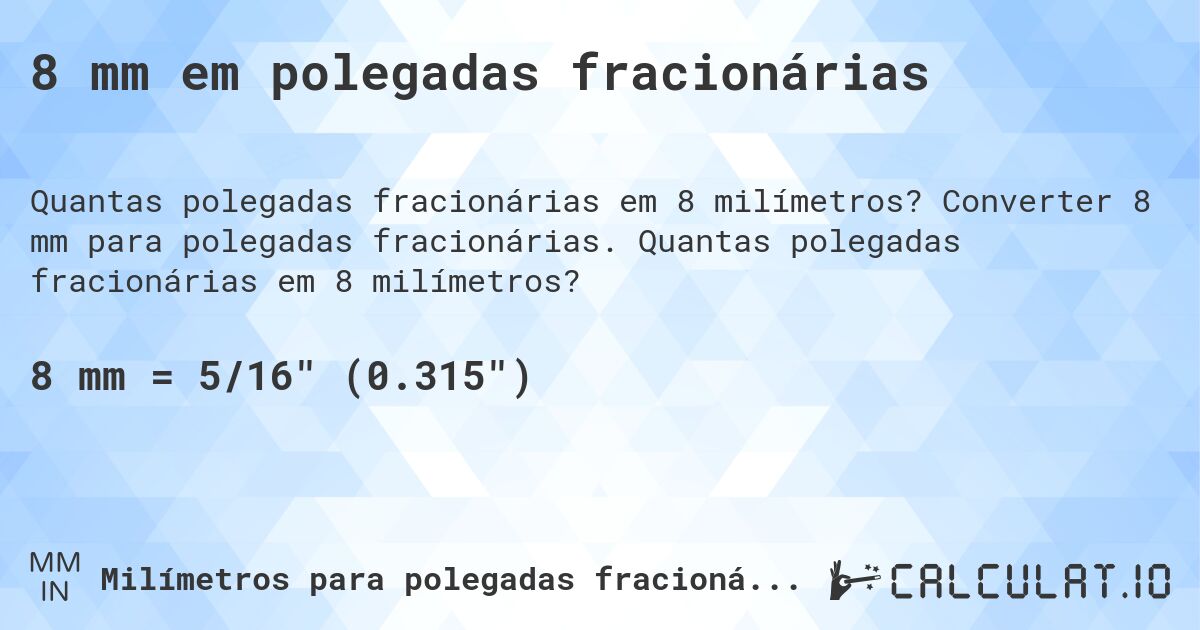 8 mm em polegadas fracionárias. Converter 8 mm para polegadas fracionárias. Quantas polegadas fracionárias em 8 milímetros?