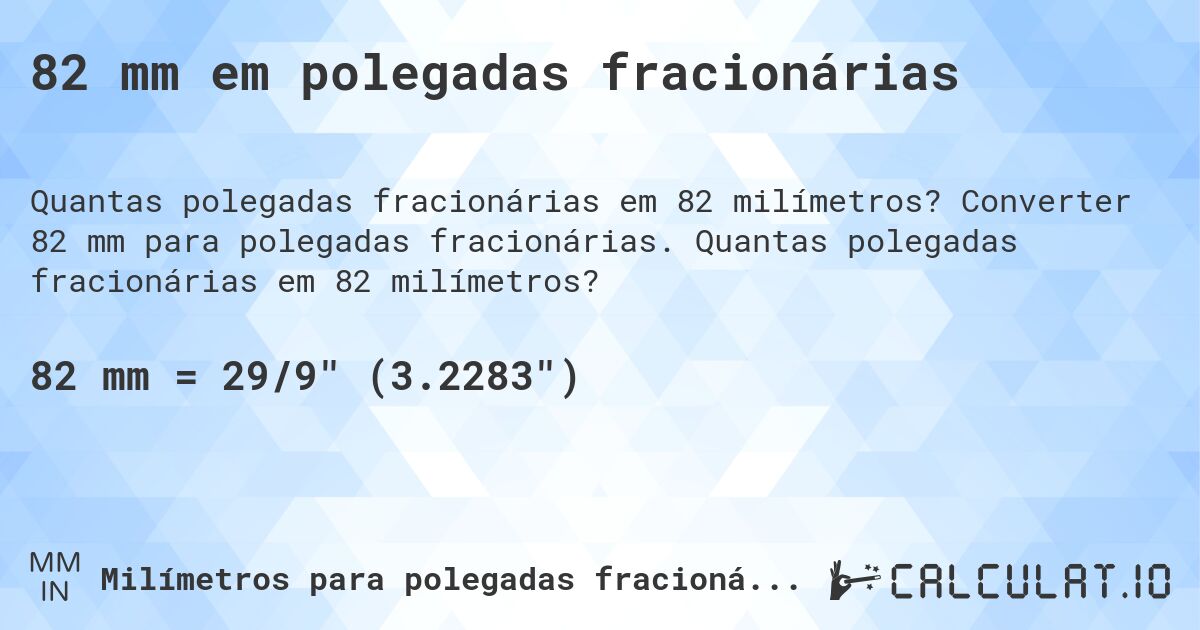 82 mm em polegadas fracionárias. Converter 82 mm para polegadas fracionárias. Quantas polegadas fracionárias em 82 milímetros?