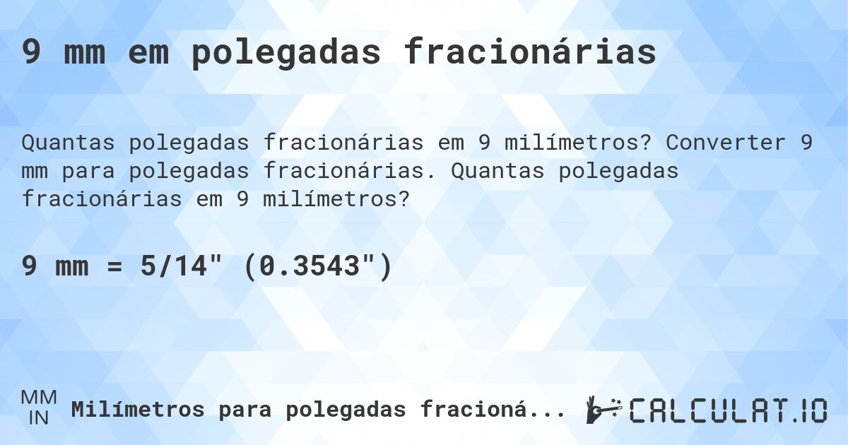 9 mm em polegadas fracionárias. Converter 9 mm para polegadas fracionárias. Quantas polegadas fracionárias em 9 milímetros?