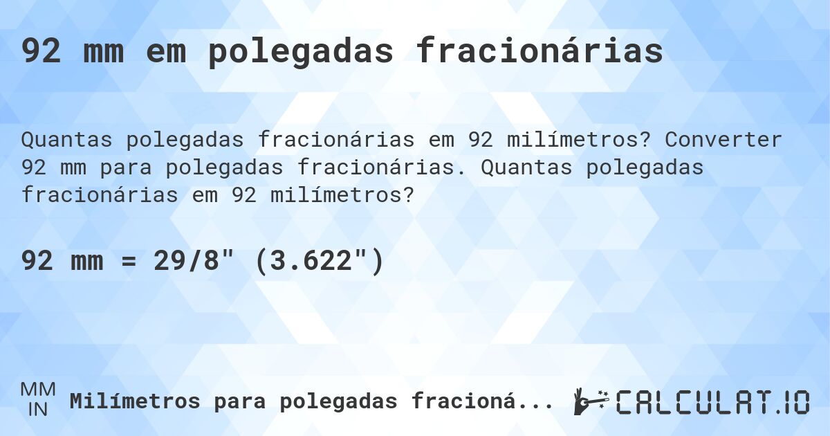 92 mm em polegadas fracionárias. Converter 92 mm para polegadas fracionárias. Quantas polegadas fracionárias em 92 milímetros?