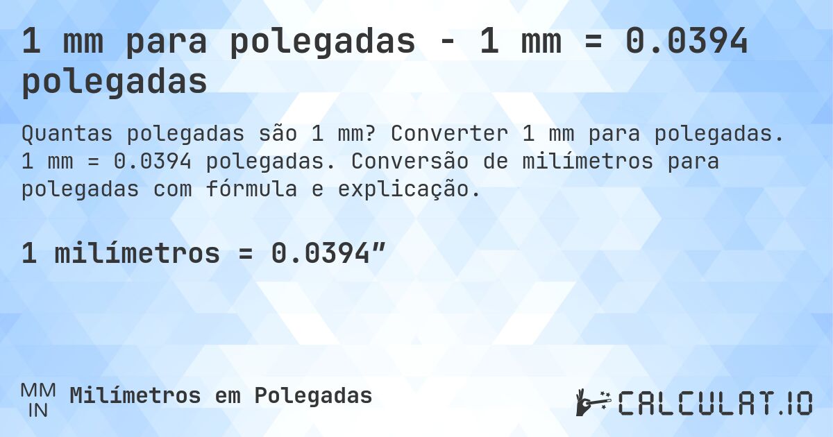 1 mm para polegadas - 1 mm = 0.0394 polegadas. Converter 1 mm para polegadas. 1 mm = 0.0394 polegadas. Conversão de milímetros para polegadas com fórmula e explicação.