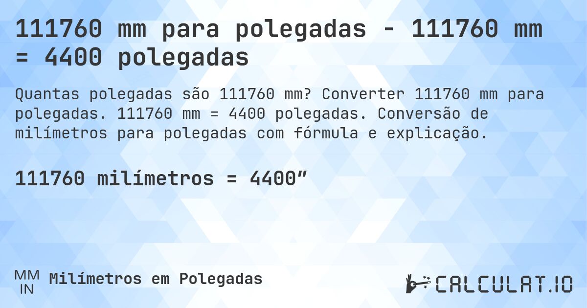 111760 mm para polegadas - 111760 mm = 4400 polegadas. Converter 111760 mm para polegadas. 111760 mm = 4400 polegadas. Conversão de milímetros para polegadas com fórmula e explicação.