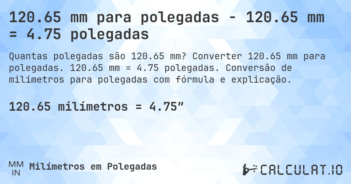120.65 mm para polegadas - 120.65 mm = 4.75 polegadas. Converter 120.65 mm para polegadas. 120.65 mm = 4.75 polegadas. Conversão de milímetros para polegadas com fórmula e explicação.