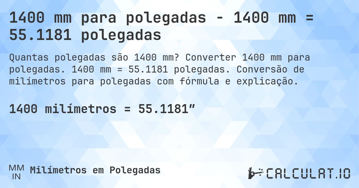 1400 mm para polegadas - 1400 mm = 55.1181 polegadas. Converter 1400 mm para polegadas. 1400 mm = 55.1181 polegadas. Conversão de milímetros para polegadas com fórmula e explicação.
