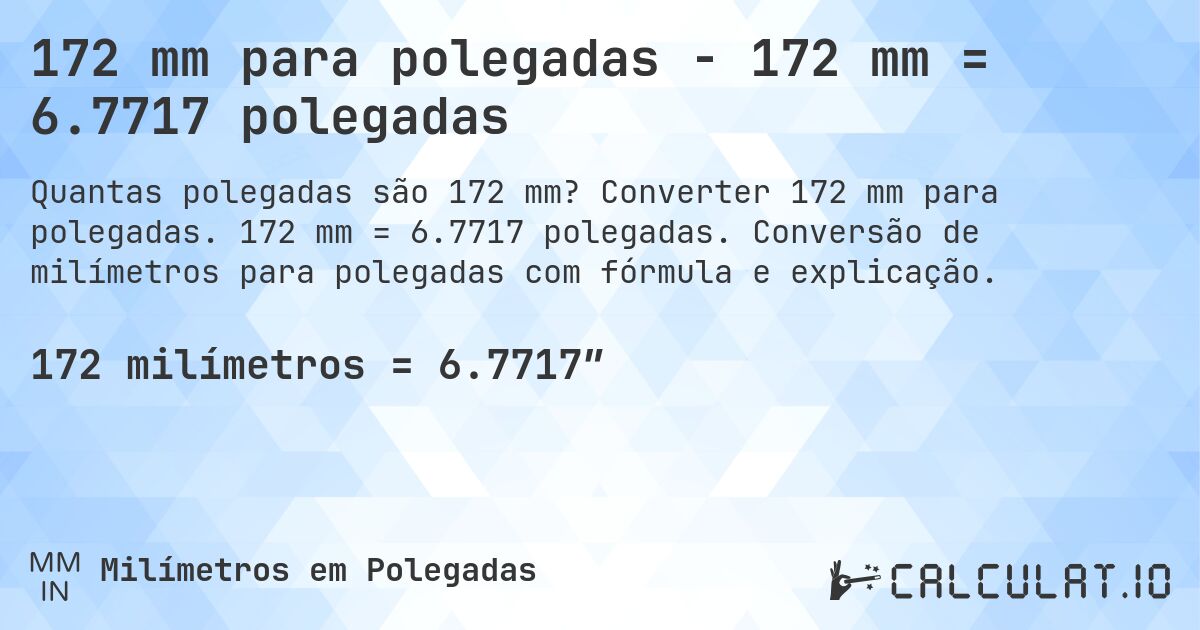 172 mm para polegadas - 172 mm = 6.7717 polegadas. Converter 172 mm para polegadas. 172 mm = 6.7717 polegadas. Conversão de milímetros para polegadas com fórmula e explicação.
