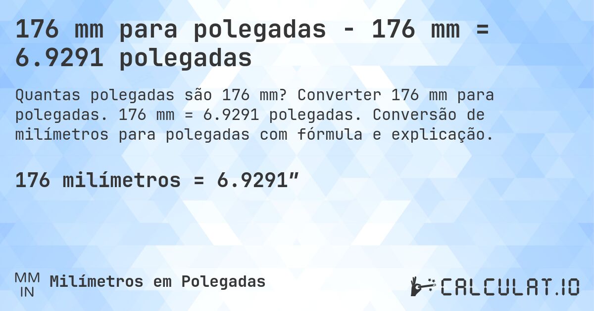 176 mm para polegadas - 176 mm = 6.9291 polegadas. Converter 176 mm para polegadas. 176 mm = 6.9291 polegadas. Conversão de milímetros para polegadas com fórmula e explicação.