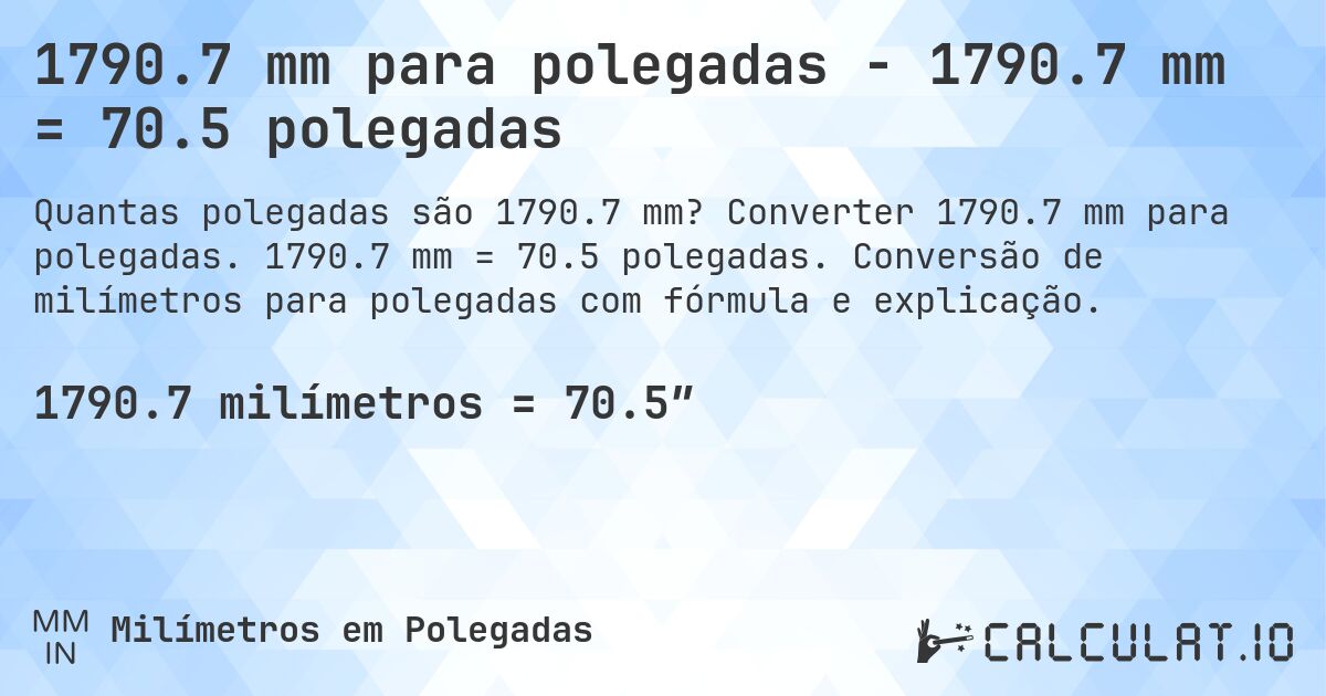 1790.7 mm para polegadas - 1790.7 mm = 70.5 polegadas. Converter 1790.7 mm para polegadas. 1790.7 mm = 70.5 polegadas. Conversão de milímetros para polegadas com fórmula e explicação.