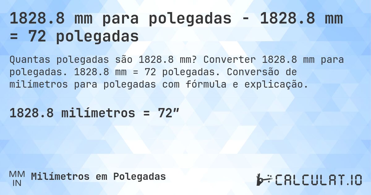 1828.8 mm para polegadas - 1828.8 mm = 72 polegadas. Converter 1828.8 mm para polegadas. 1828.8 mm = 72 polegadas. Conversão de milímetros para polegadas com fórmula e explicação.