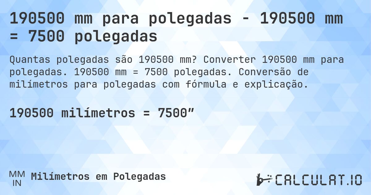190500 mm para polegadas - 190500 mm = 7500 polegadas. Converter 190500 mm para polegadas. 190500 mm = 7500 polegadas. Conversão de milímetros para polegadas com fórmula e explicação.