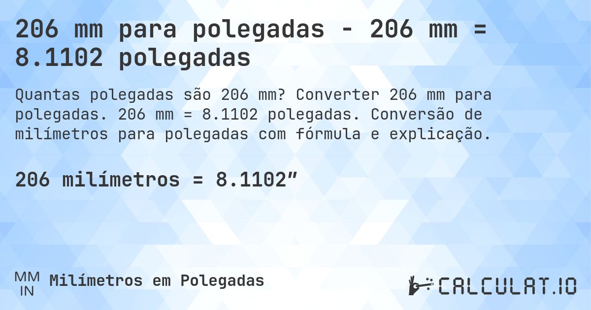 206 mm para polegadas - 206 mm = 8.1102 polegadas. Converter 206 mm para polegadas. 206 mm = 8.1102 polegadas. Conversão de milímetros para polegadas com fórmula e explicação.