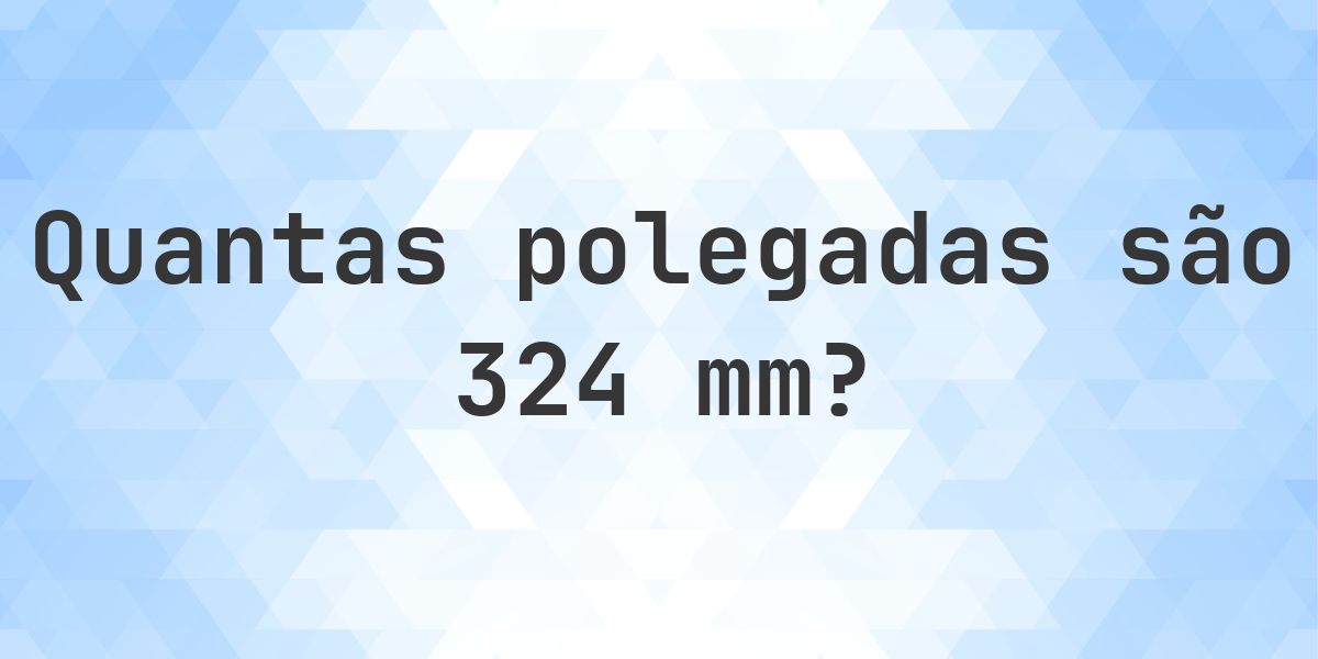 324 mm para polegadas - 324 mm = 12.7559 polegadas - Calculatio