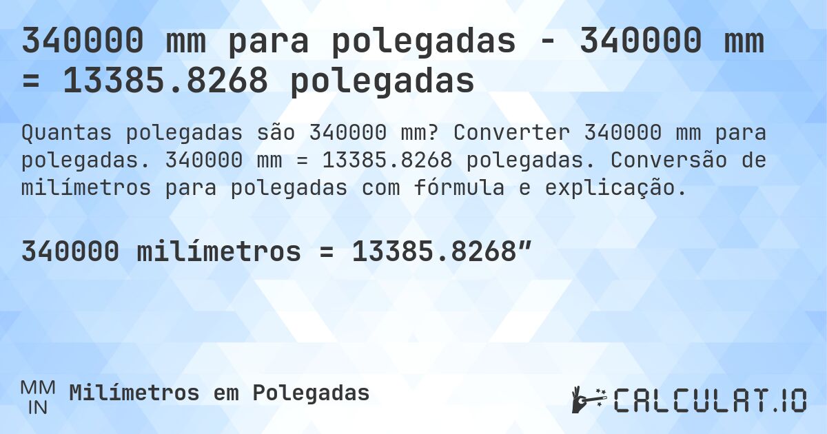 340000 mm para polegadas - 340000 mm = 13385.8268 polegadas. Converter 340000 mm para polegadas. 340000 mm = 13385.8268 polegadas. Conversão de milímetros para polegadas com fórmula e explicação.