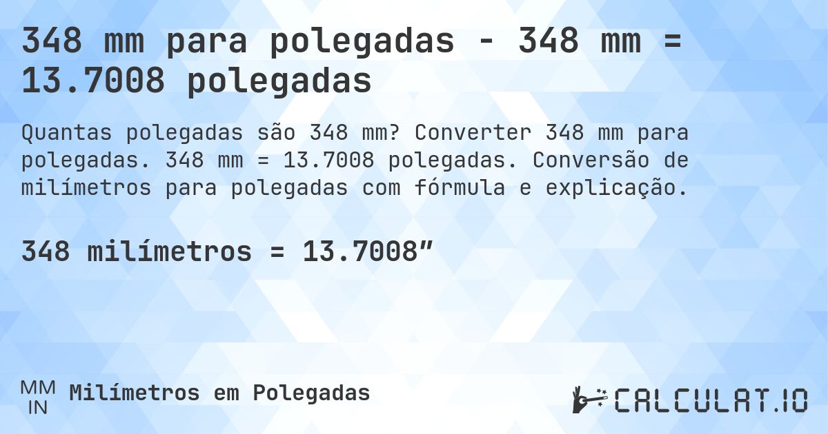 348 mm para polegadas - 348 mm = 13.7008 polegadas. Converter 348 mm para polegadas. 348 mm = 13.7008 polegadas. Conversão de milímetros para polegadas com fórmula e explicação.