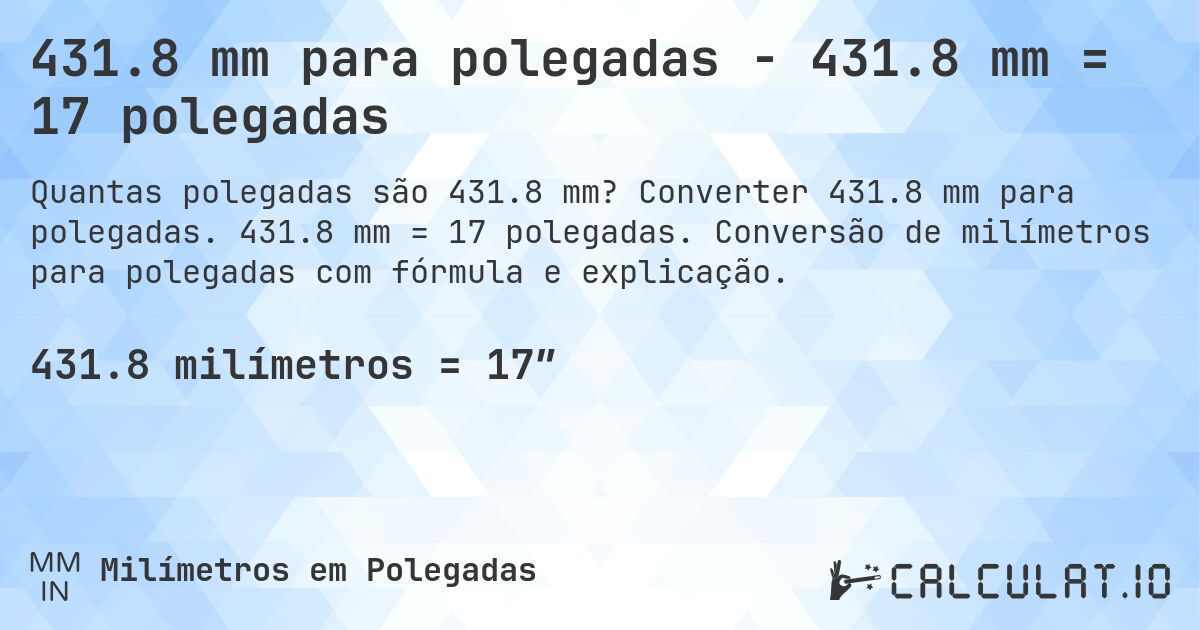 431.8 mm para polegadas - 431.8 mm = 17 polegadas. Converter 431.8 mm para polegadas. 431.8 mm = 17 polegadas. Conversão de milímetros para polegadas com fórmula e explicação.