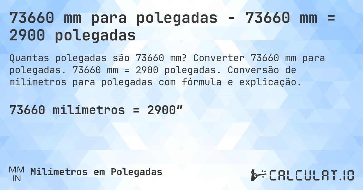 73660 mm para polegadas - 73660 mm = 2900 polegadas. Converter 73660 mm para polegadas. 73660 mm = 2900 polegadas. Conversão de milímetros para polegadas com fórmula e explicação.
