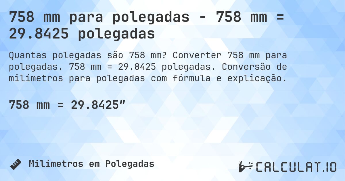 758 mm para polegadas - 758 mm = 29.8425 polegadas. Converter 758 mm para polegadas. 758 mm = 29.8425 polegadas. Conversão de milímetros para polegadas com fórmula e explicação.