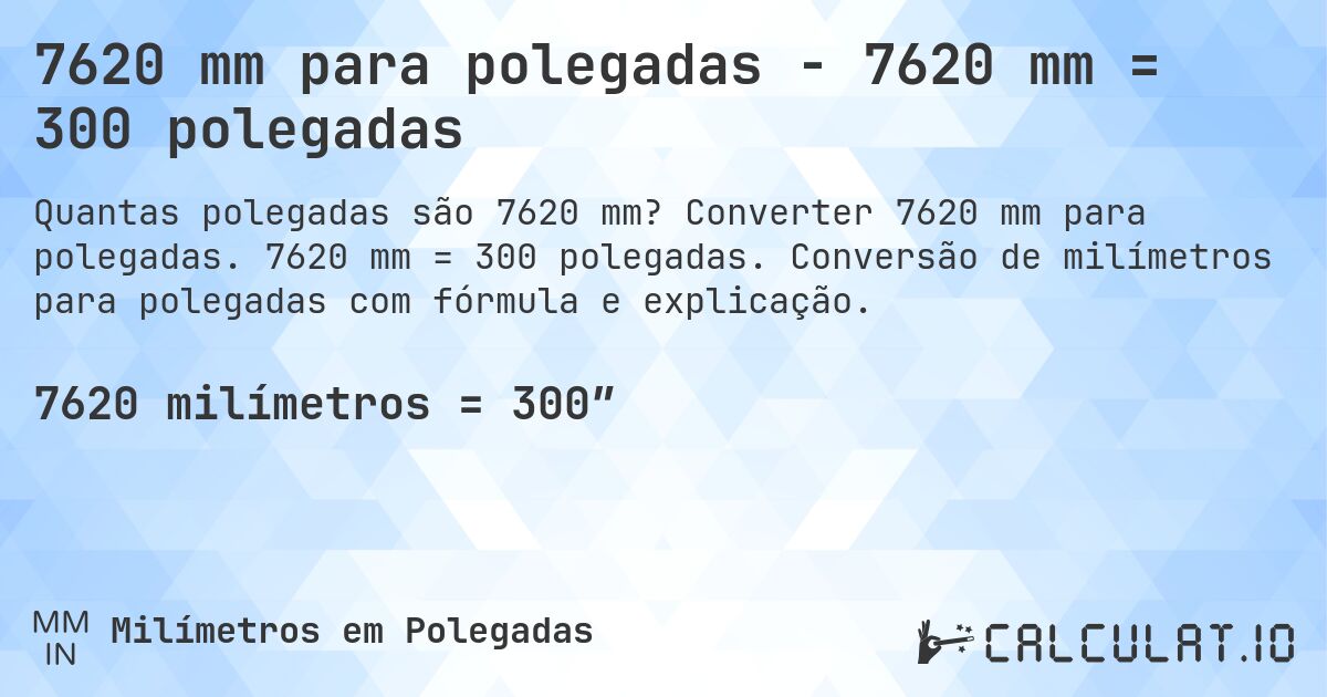 7620 mm para polegadas - 7620 mm = 300 polegadas. Converter 7620 mm para polegadas. 7620 mm = 300 polegadas. Conversão de milímetros para polegadas com fórmula e explicação.