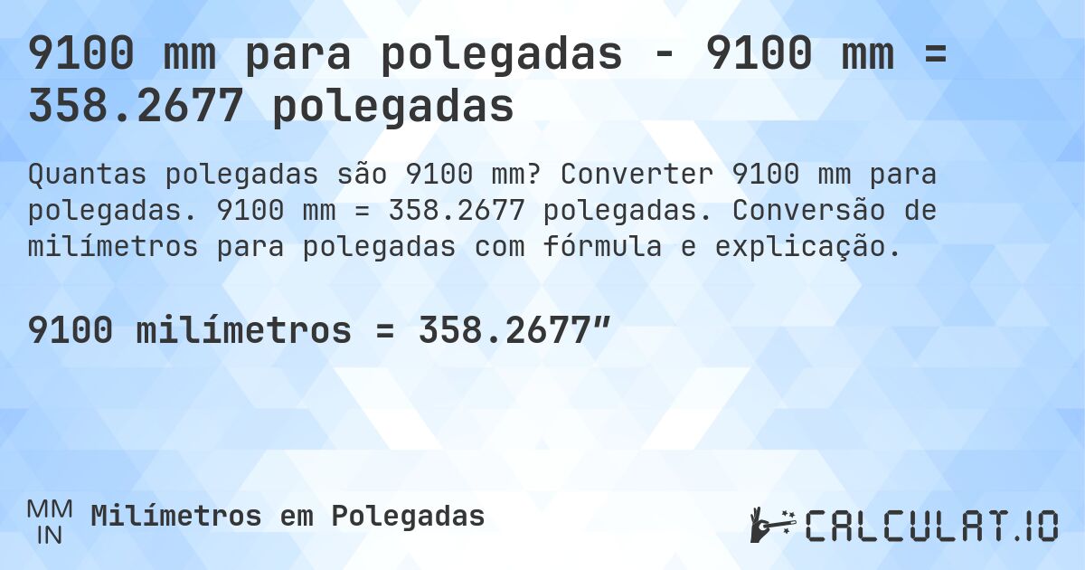 9100 mm para polegadas - 9100 mm = 358.2677 polegadas. Converter 9100 mm para polegadas. 9100 mm = 358.2677 polegadas. Conversão de milímetros para polegadas com fórmula e explicação.