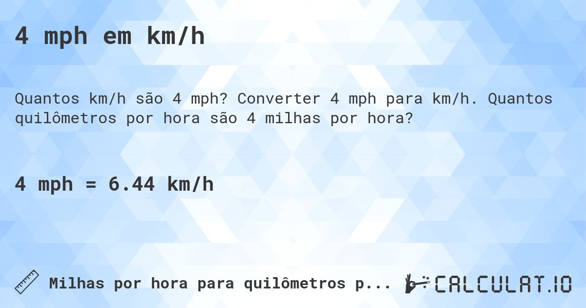 4 mph em km/h. Converter 4 mph para km/h. Quantos quilômetros por hora são 4 milhas por hora?
