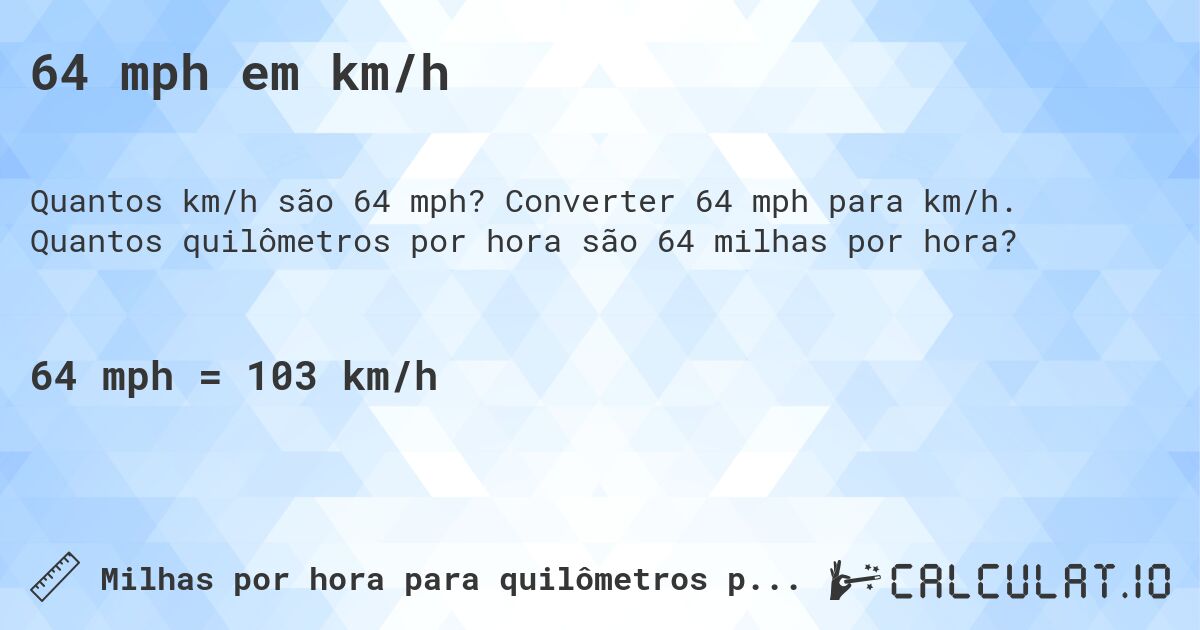 64 mph em km/h. Converter 64 mph para km/h. Quantos quilômetros por hora são 64 milhas por hora?