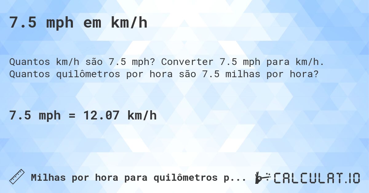 7.5 mph em km/h. Converter 7.5 mph para km/h. Quantos quilômetros por hora são 7.5 milhas por hora?