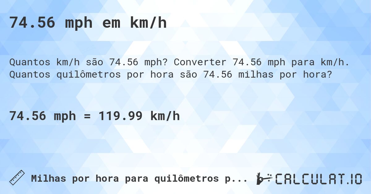 74.56 mph em km/h. Converter 74.56 mph para km/h. Quantos quilômetros por hora são 74.56 milhas por hora?