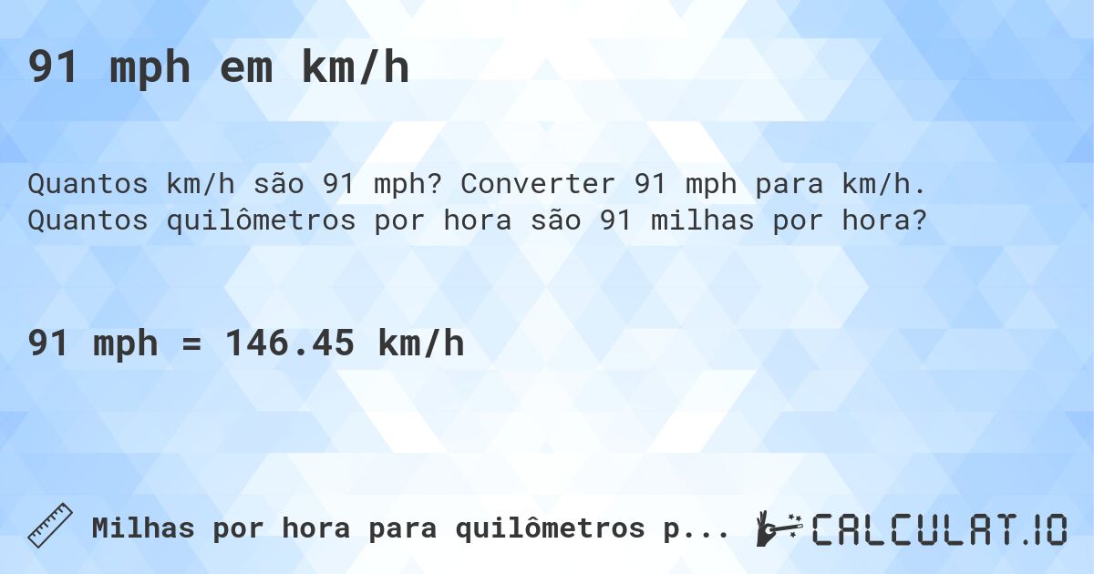 91 mph em km/h. Converter 91 mph para km/h. Quantos quilômetros por hora são 91 milhas por hora?